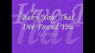 Baby now that i've found you lyrics MYMP