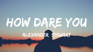 中英歌詞Alexander Stewart - how dare you Lyrics《I know how to blame myself 那是在我遇見你之前的事 我希望我是錯的  但沒關係》