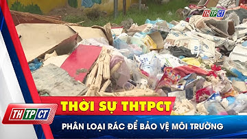 Phân loại rác để bảo vệ môi trường | Cần Thơ TV