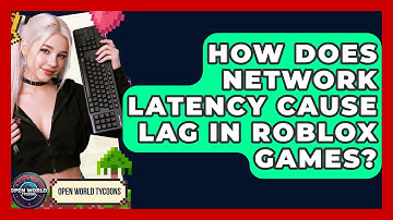 How Does Network Latency Cause Lag In Roblox Games? - Open World Tycoons