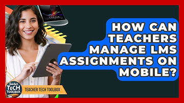 How Can Teachers Manage LMS Assignments On Mobile? - Teacher Tech Toolbox