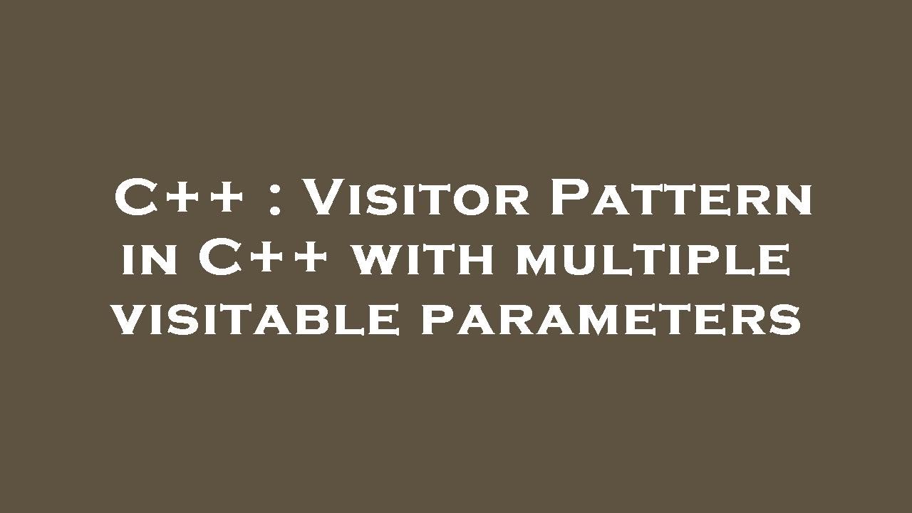 C++ : Visitor Pattern in C++ with multiple visitable parameters - YouTube