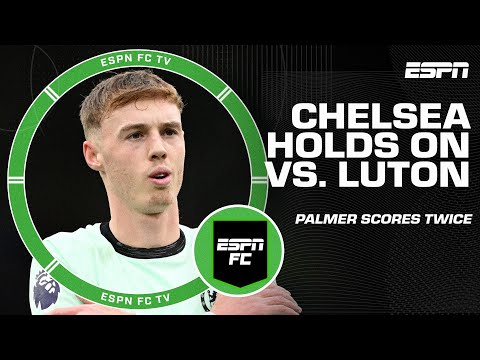 Chelsea hung on by their fingernails against Luton Town! – Craig Burley | ESPN FC