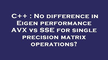 C++ : No difference in Eigen performance AVX vs SSE for single precision matrix operations?