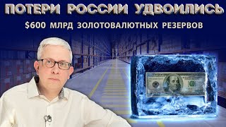 Заморожено уже $600 млрд. российских золотовалютных резервов, а не $300 млрд.