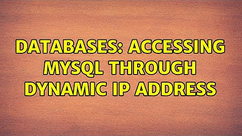 Databases: Accessing MySQL through dynamic IP address