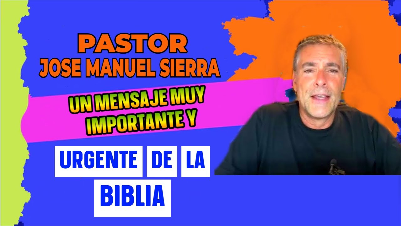 Pastor José Manuel Sierra, Un mensaje Muy importante y urgente de la ...