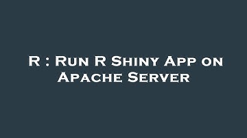 R : Run R Shiny App on Apache Server