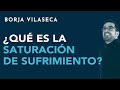 ¿Qué es la saturación de sufrimiento? | Borja Vilaseca