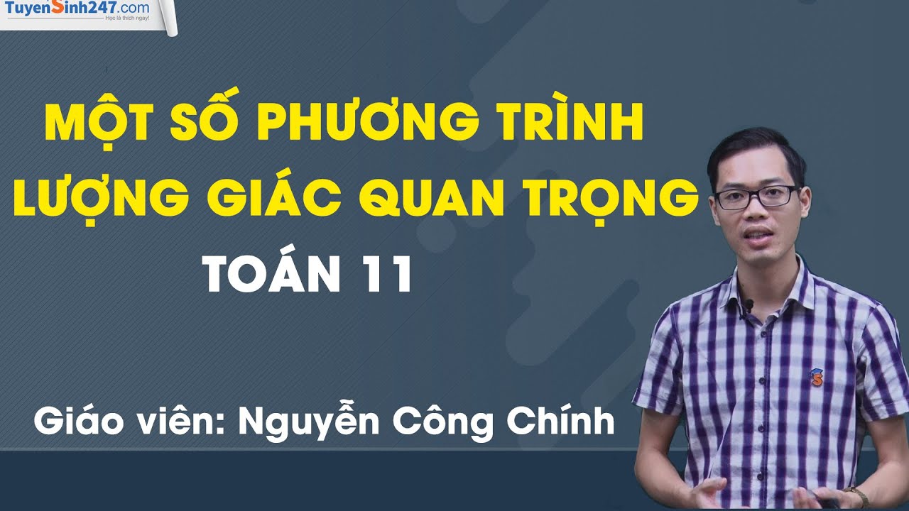 Một số phương trình lượng giác quan trọng - Toán 11 - Thầy Nguyễn Công Chính