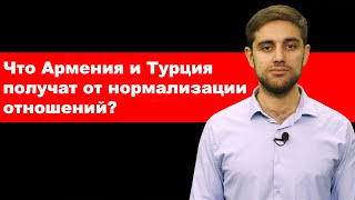 Что Армения и Турция получат от нормализации отношений?