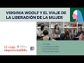 El viaje imprescindible: Virginia Woolf y el viaje de la liberación de la mujer.