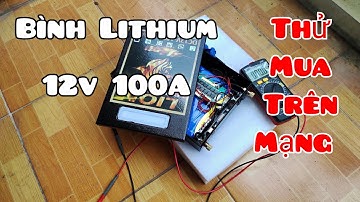 Thử mua bình pin lithium 12v 100A trên mạng về dùng