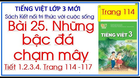 Bài 25 Những bậc đá chạm mây Tiếng Việt Lớp 3 Sách Kết nối tri thức trang 114 Tiết 1.2.3.4