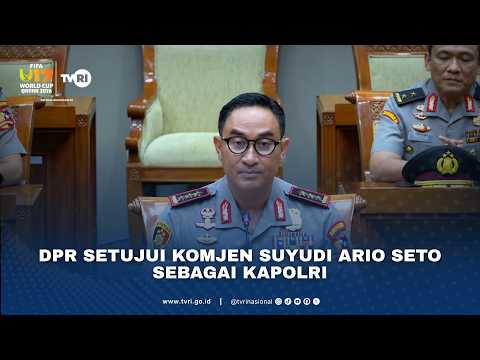 DPR Setujui Komjen Suyudi Ario Seto Sebagai Kapolri