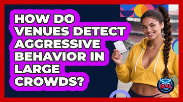 How Do Venues Detect Aggressive Behavior In Large Crowds? - Where the Fans Roar