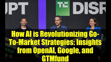 How AI is Revolutionizing Go-To-Market Strategies: Insights from OpenAI, Google, and GTMfund