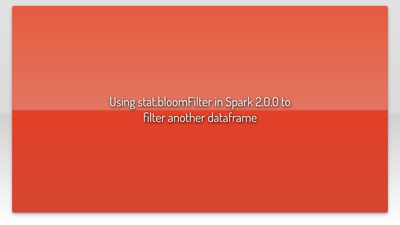 Using Stat bloomFilter In Spark 2 0 0 To Filter Another Dataframe YouTube