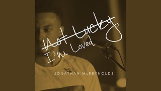Not Lucky, I'm Loved - Jonathan McReynolds