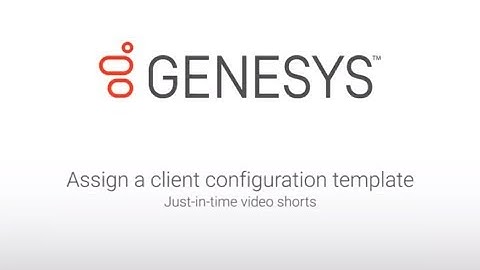 Genesys University: Assign a Client Configuration Template in Interaction Administrator