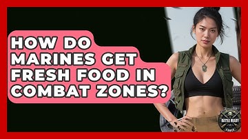 How Do Marines Get Fresh Food In Combat Zones? - Battle Ready Force