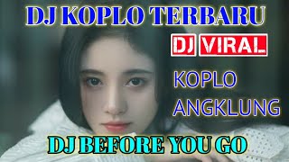 DJ KOPLO TERBARU , BEFORE YOU GO ,DJ KOPLO ANGKLUNG TERBARU