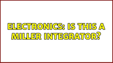 Electronics: Is this a Miller integrator? (2 Solutions!!)