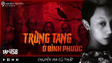 TẬP 458: TRÙNG TANG Ở BÌNH PHƯỚC || gia đình dính trùng 1 năm 5 mạng