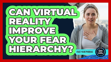 Can Virtual Reality Improve Your Fear Hierarchy? - Face Your Phobias