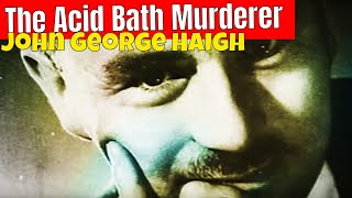The Acid Bath Murderer John George Haigh