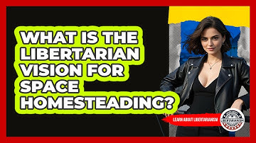 What Is The Libertarian Vision For Space Homesteading? - Learn About Libertarianism