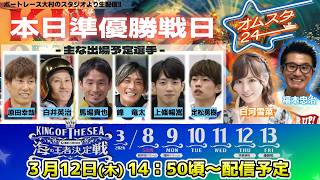 2026.3.12   オムスタ24　【準優勝戦日】Ｇ１開設７３周年記念 海の王者決定戦