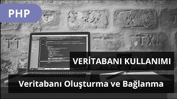 #PHP DERSLERİ - Veritabanı Kullanımı -  Veritabanı nedir  Yeni Bir Veritabanı Oluşturma ve Bağlanma