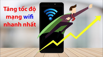 Cách đơn giản để TĂNG TỐC ĐỘ WIFI cho điện thoại android của bạn