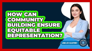 How Can Community Building Ensure Equitable Representation? - Long Life Blueprint
