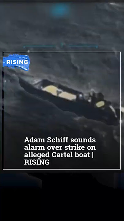 Adam Schiff sounds alarm over strike on alleged Cartel boat | RISING