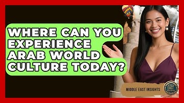Where Can You Experience Arab World Culture Today? - Middle East Insights