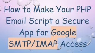 How to Make Your PHP Email Script a Secure App for Google SMTP/IMAP Access