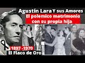 Así vivió Agustin Lara y sus Mujeres | se casó con su hija | la historia de su cicatriz y más