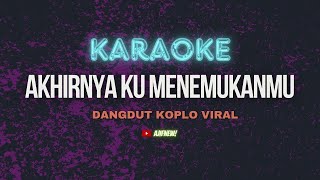 karaoke Akhirnya Ku Menemukanmu koplo || karaoke dangdut koplo naff