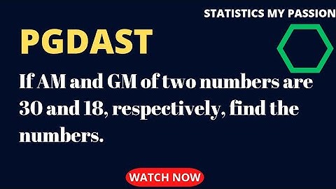 PGDAST 2024 | If AM and GM of two numbers are 30 and 18, respectively, find the numbers.