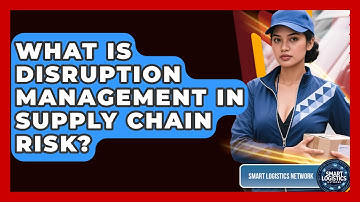 What Is Disruption Management In Supply Chain Risk? - Smart Logistics Network