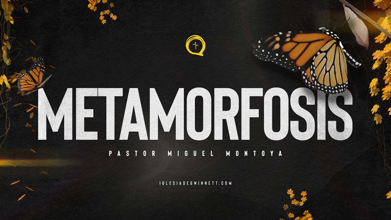 Metamorfosis I Pastor Miguel Montoya