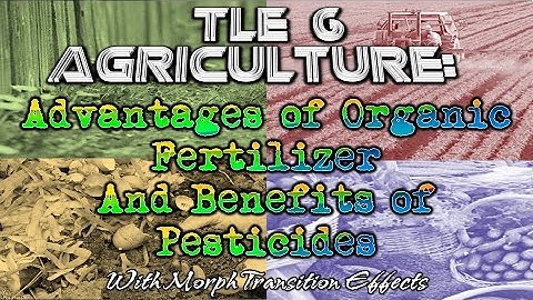 TLE 6 Agriculture - Advantages of Organic Fertilizer and Benefits of  Pesticides