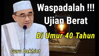 Waspadalah !Ujian Berat Menanti Di Usia 40 Tahun - Ceramah KH Muhammad Bakhiet