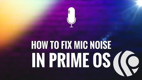 how to fix mic noise in prime os