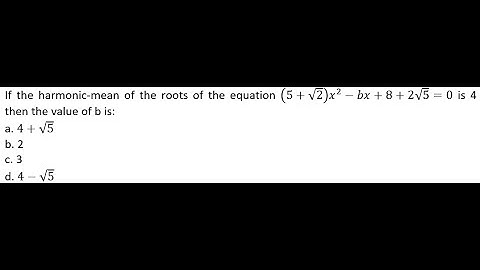 IPMAT Indore 2023 QA: If the harmonic mean of the roots of the equation (5+√2)x2 – bx + 8 + 2√5 = 0: