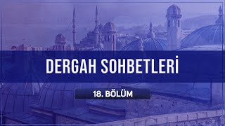 Dergah Sohbetleri 18. Bölüm 