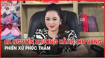 Bà Nguyễn Phương Hằng xin vắng mặt tại phiên tòa phúc thẩm ngày 11-3 - PLO