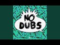 No dubs